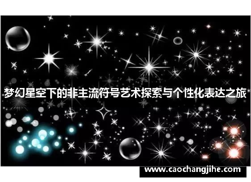 梦幻星空下的非主流符号艺术探索与个性化表达之旅